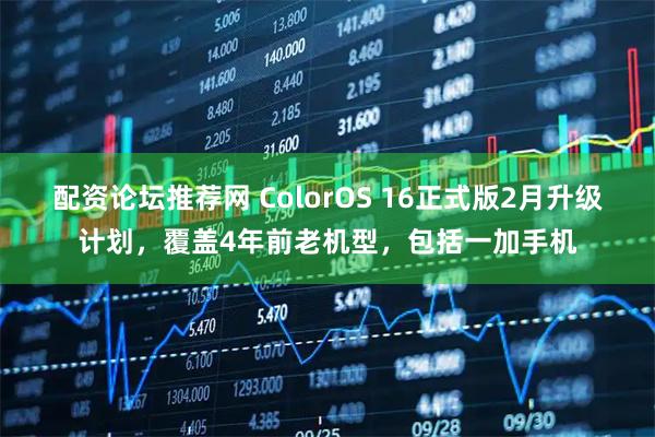 配资论坛推荐网 ColorOS 16正式版2月升级计划，覆盖4年前老机型，包括一加手机